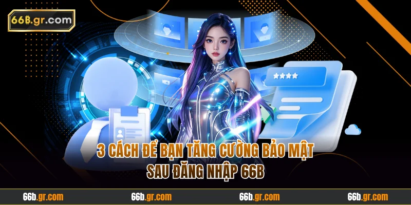 3 cách để bạn tăng cường bảo mật sau đăng nhập 66B