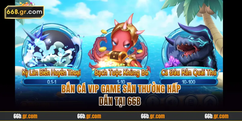 Bắn cá Vip game săn thưởng hot tại 66B