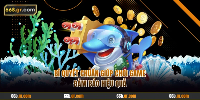 Bí quyết chuẩn giúp chơi game đảm bảo hiệu quả