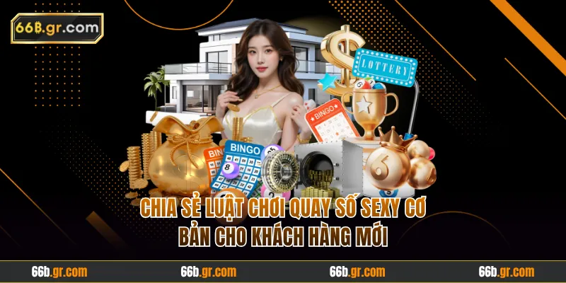Chia sẻ luật chơi quay số sexy cơ bản cho khách hàng mới