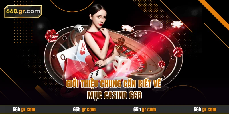 Giới thiệu chung cần biết về mục casino 66B