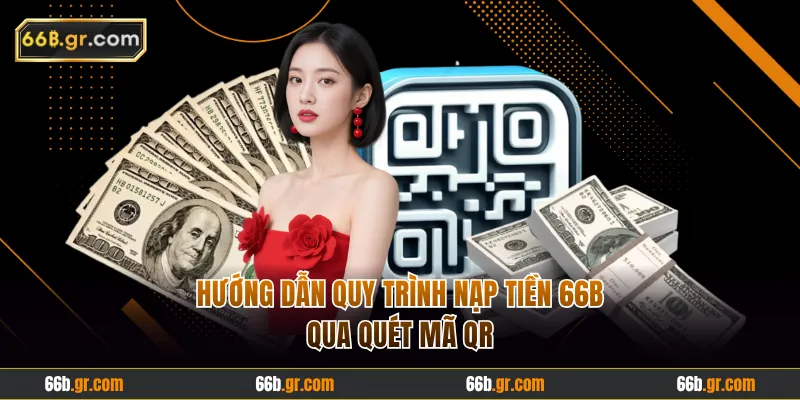 Hướng dẫn quy trình nạp tiền 66B qua quét mã QR