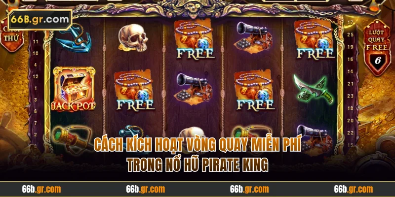 Kích hoạt vòng miễn phí trong nổ hũ Pirate King