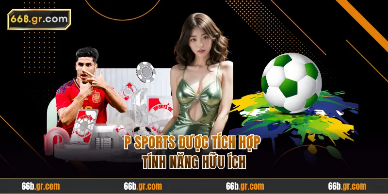 P Sports được tích hợp tính năng hữu ích