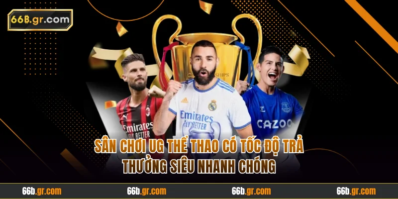 Sân chơi UG thể thao có tốc độ trả thưởng siêu nhanh