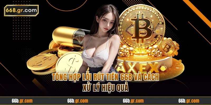 Tổng hợp lỗi rút tiền 66B và cách xử lý