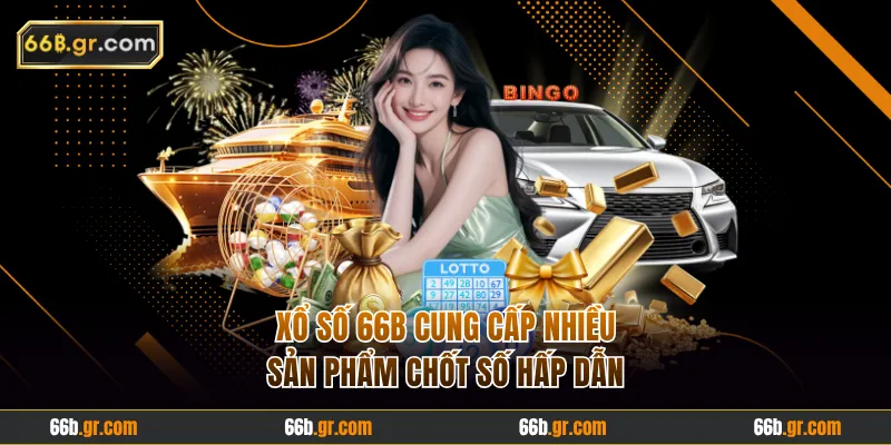 Xổ số 66B cung cấp nhiều sản phẩm chốt số hấp dẫn